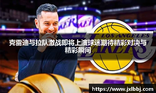 克雷迪与拉队激战即将上演球迷期待精彩对决与精彩瞬间