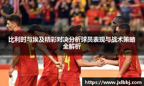 比利时与埃及精彩对决分析球员表现与战术策略全解析