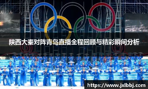 陕西大秦对阵青岛直播全程回顾与精彩瞬间分析
